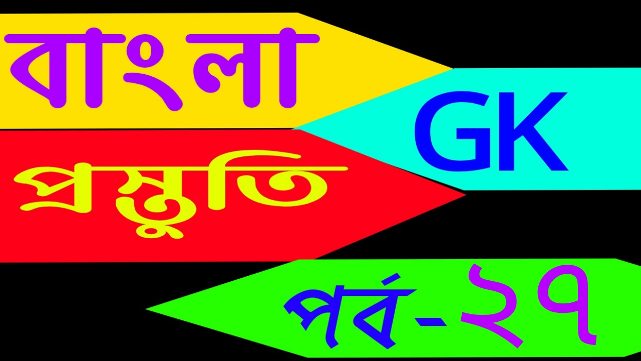 বাংলা জিকে প্রস্তুতি (Important general knowledge) Part-27