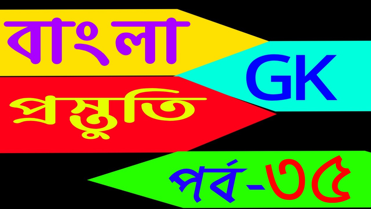 বাংলা জিকে প্রস্তুতি (General knowledge gk page) Part-35