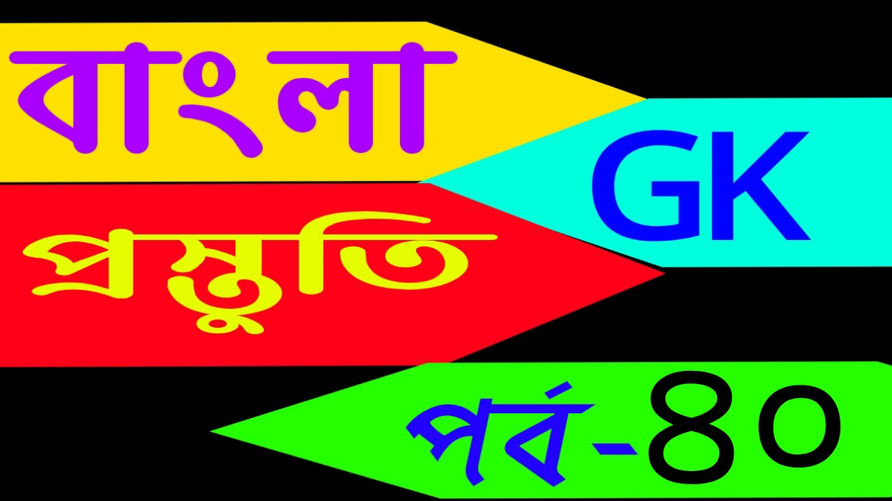 বাংলা জিকে প্রস্তুতি (Bangla general knowledge) Part-40