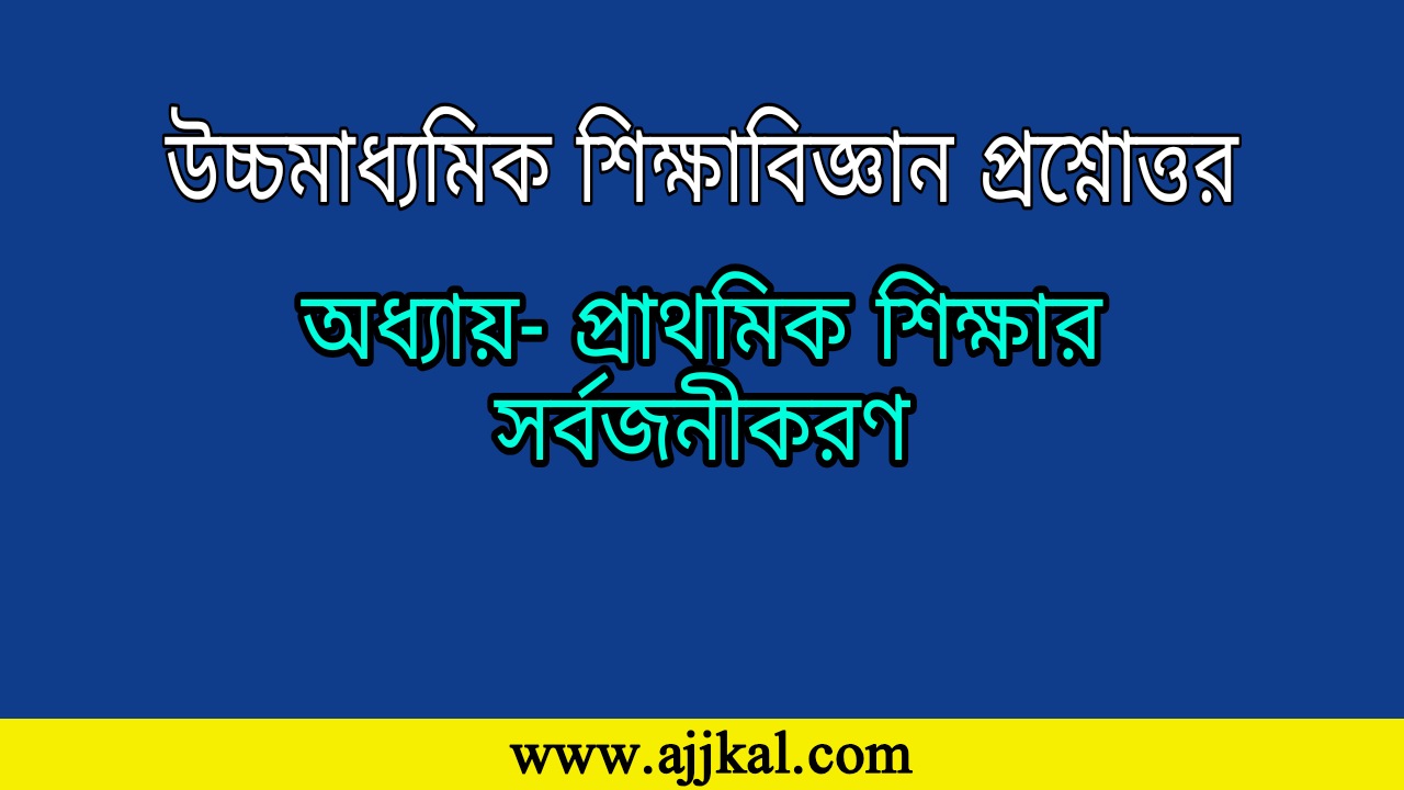 Universalization of Primary Education | প্রাথমিক শিক্ষার সর্বজনীকরণ গুরুত্বপূর্ণ প্রশ্নোত্তর