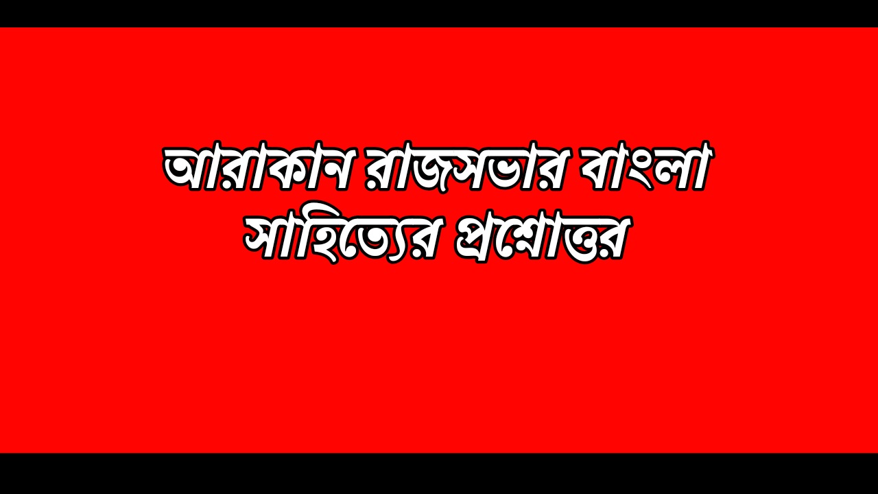 আরাকান রাজসভার বাংলা সাহিত্যের প্রশ্নোত্তর | Bengali Literature of Arakan Raj Sabha