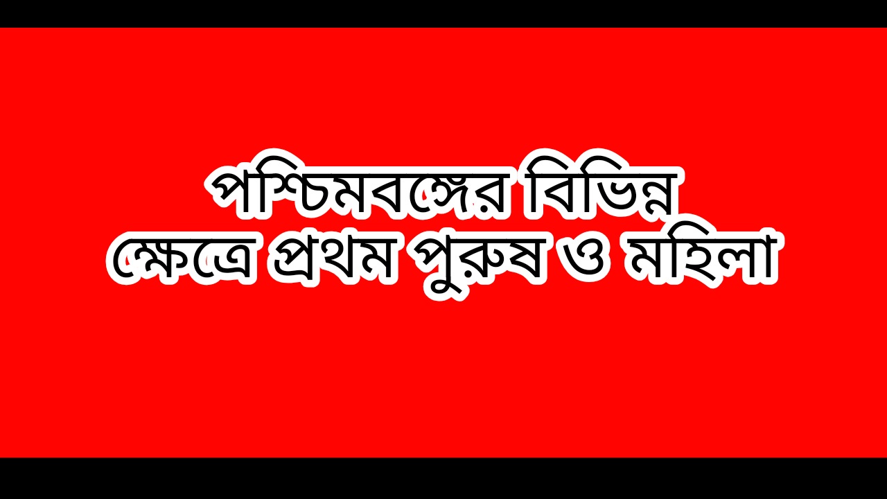 First Male and Female Name Various Fields of West Bengal | পশ্চিমবঙ্গের বিভিন্ন ক্ষেত্রে প্রথম পুরুষ ও মহিলার নাম