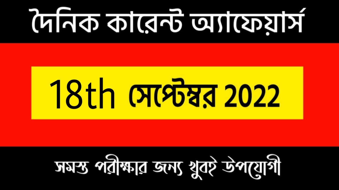 18th September 2022 Current Affairs in Bengali | 18th সেপ্টেম্বর 2022 দৈনিক কারেন্ট অ্যাফেয়ার্স