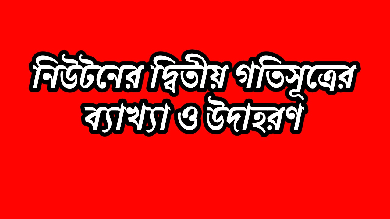 নিউটনের দ্বিতীয় গতিসূত্রের ব্যাখ্যা ও উদাহরণ | Newton’s Second law of Motion